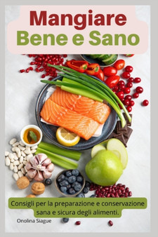 Mangiare Bene e Sano : Consigli per la preparazione e conservazione sana e sicura degli alimenti.