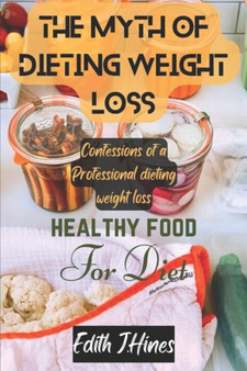 The Myth of Dieting Weight Loss : Confessions of a Professional Dieting Weight Loss