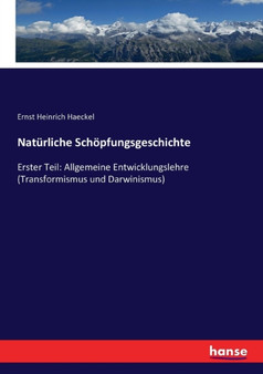 Naturliche Schoepfungsgeschichte : Erster Teil: Allgemeine Entwicklungslehre (Transformismus und Darwinismus) by Ernst Haeckel - Paperback
