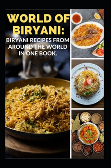 World of Biryani : Biryani Recipes from Around the World in One Book.