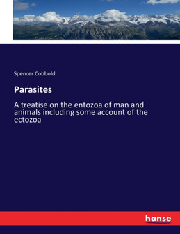 Parasites : A treatise on the entozoa of man and animals including some account of the ectozoa by Spencer Cobbold - Paperback