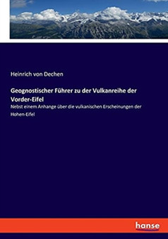 Geognostischer Fuhrer zu der Vulkanreihe der Vorder-Eifel : Nebst einem Anhange uber die vulkanischen Erscheinungen der Hohen-Eifel by Heinrich Von Dechen - Paperback