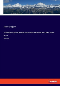A Comparative View of the State and Faculties of Man with Those of the Animal World : Eighth Edition by John Gregory - Paperback