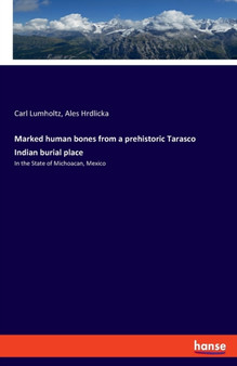 Marked human bones from a prehistoric Tarasco Indian burial place : In the State of Michoacan, Mexico by Carl Lumholtz - Paperback