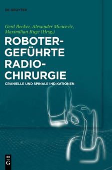 Robotergefuhrte Radiochirurgie : Cranielle Und Spinale Indikationen by Gerd Becker - Hardback