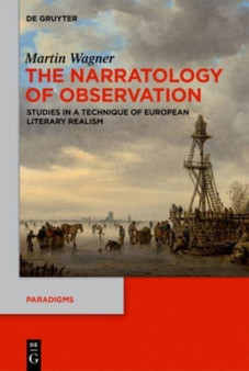 The Narratology of Observation : Studies in a Technique of European Literary Realism by Martin Wagner - Hardback
