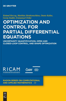 Optimization and Control for Partial Differential Equations : Uncertainty quantification, open and closed-loop control, and shape optimization by Roland Herzog - Hardback