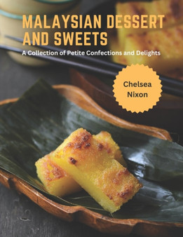 Malaysian Dessert and Sweets : A Collection of Petite Confections and Delights