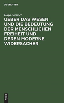 Ueber Das Wesen Und Die Bedeutung Der Menschlichen Freiheit Und Deren Moderne Widersacher by Hugo Sommer - Hardback