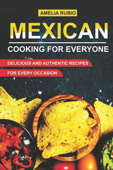 Mexican Cooking for Everyone : Delicious and Authentic Recipes for Every Occasion