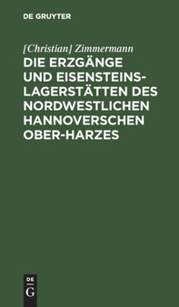 Die Erzgange Und Eisensteins-Lagerstatten Des Nordwestlichen Hannoverschen Ober-Harzes by Zimmermann - Hardback