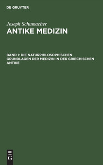 Die naturphilosophischen Grundlagen der Medizin in der griechischen Antike by Joseph Schumacher - Hardback
