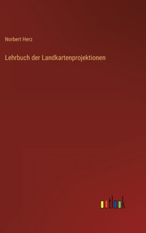 Lehrbuch der Landkartenprojektionen by Norbert Herz - Hardback