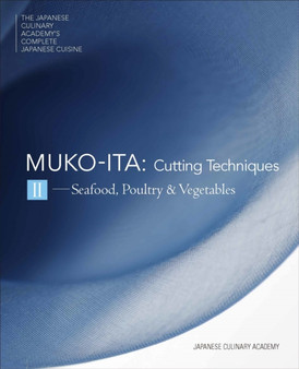 The Japanese Culinary Academy's Complete Introduction To Japanese Cuisine: Mukoita : Cutting Techniques: Seafood, Poultry, Vegetables