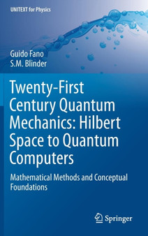 Twenty-First Century Quantum Mechanics: Hilbert Space to Quantum Computers : Mathematical Methods and Conceptual Foundations by Guido Fano - Hardback