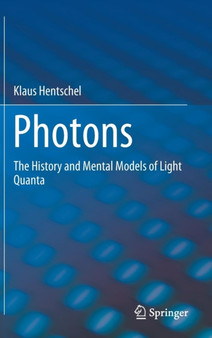 Photons : The History and Mental Models of Light Quanta by Klaus Hentschel - Hardback