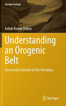 Understanding an Orogenic Belt : Structural Evolution of the Himalaya by Ashok Kumar Dubey - Hardback