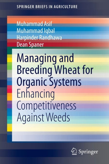 Managing and Breeding Wheat for Organic Systems : Enhancing Competitiveness Against Weeds by Muhammad Asif - Paperback