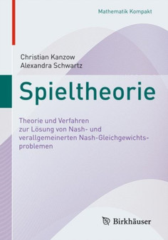 Spieltheorie : Theorie und Verfahren zur Loesung von Nash- und verallgemeinerten Nash-Gleichgewichtsproblemen by Christian Kanzow - Paperback