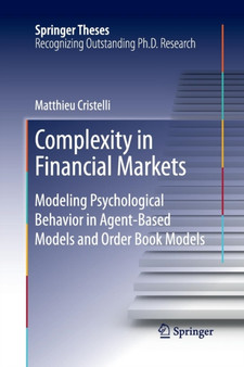 Complexity in Financial Markets : Modeling Psychological Behavior in Agent-Based Models and Order Book Models by Matthieu Cristelli - Paperback