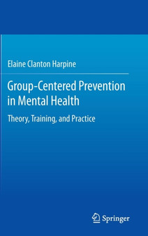 Group-Centered Prevention in Mental Health : Theory, Training, and Practice by Elaine Clanton Harpine - Hardback