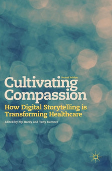 Cultivating Compassion : How Digital Storytelling is Transforming Healthcare by Pip Hardy - Hardback