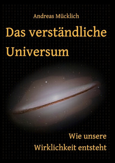 Das verstandliche Universum : Wie unsere Wirklichkeit entsteht by Andreas Mucklich - Paperback