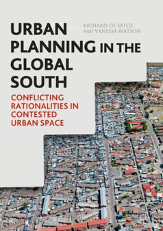 Urban Planning in the Global South : Conflicting Rationalities in Contested Urban Space by Richard de Satge - Hardback