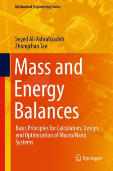 Mass and Energy Balances : Basic Principles for Calculation, Design, and Optimization of Macro/Nano Systems by Seyed Ali Ashrafizadeh - Hardback