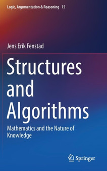 Structures and Algorithms : Mathematics and the Nature of Knowledge : 15 by Jens Erik Fenstad - Hardback