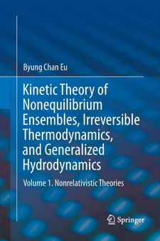 Kinetic Theory of Nonequilibrium Ensembles, Irreversible Thermodynamics, and Generalized Hydrodynamics : Volume 1. Nonrelativistic Theories by Byung Chan Eu - Paperback