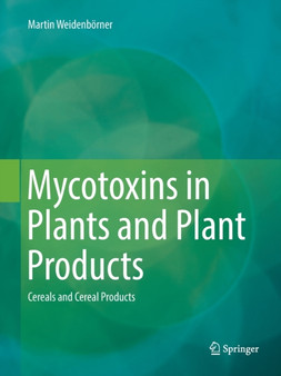 Mycotoxins in Plants and Plant Products : Cereals and Cereal Products by Martin Weidenboerner - Paperback