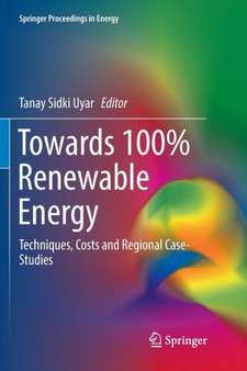 Towards 100% Renewable Energy : Techniques, Costs and Regional Case-Studies by Tanay Sidki Uyar - Paperback