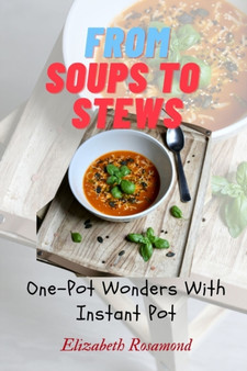 From Soups to Stews : One Pot Wonders woth Instant Pot