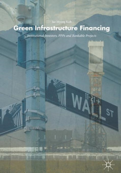 Green Infrastructure Financing : Institutional Investors, PPPs and Bankable Projects by Jae Myong Koh - Paperback