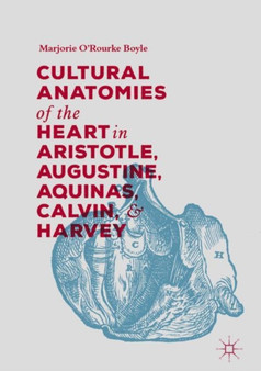 Cultural Anatomies of the Heart in Aristotle, Augustine, Aquinas, Calvin, and Harvey by Marjorie O'Rourke Boyle - Hardback