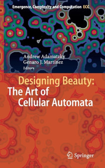 Designing Beauty: The Art of Cellular Automata : 20 by Andrew Adamatzky - Hardback