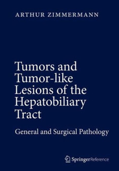 Tumors and Tumor-Like Lesions of the Hepatobiliary Tract : General and Surgical Pathology by Arthur Zimmermann - Hardback