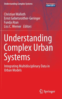 Understanding Complex Urban Systems : Integrating Multidisciplinary Data in Urban Models by Christian Walloth - Hardback