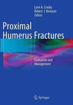 Proximal Humerus Fractures : Evaluation and Management by Lynn A. Crosby - Paperback