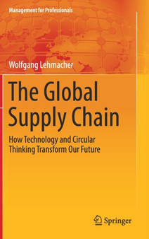 The Global Supply Chain : How Technology and Circular Thinking Transform Our Future by Wolfgang Lehmacher - Hardback