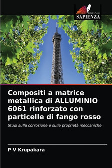 Compositi a matrice metallica di ALLUMINIO 6061 rinforzato con particelle di fango rosso by P V Krupakara - Paperback Compositi a matrice metallica di ALLUMINIO 6061 rinforzato con particelle di fango rosso by P V Krupakara - Paperback