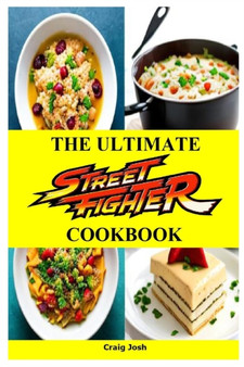 The Ultimate Street Fighter Cookbook : The Unofficial Recipes Cookbook