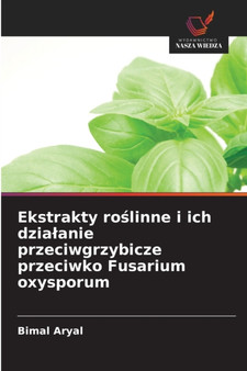 Ekstrakty roślinne i ich dzialanie przeciwgrzybicze przeciwko Fusarium oxysporum by Bimal Aryal - Paperback