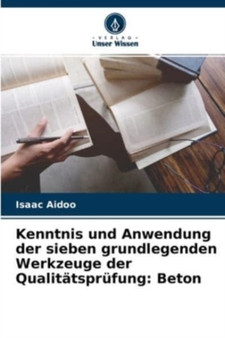 Kenntnis und Anwendung der sieben grundlegenden Werkzeuge der Qualitatsprufung : Beton by Isaac Aidoo - Paperback