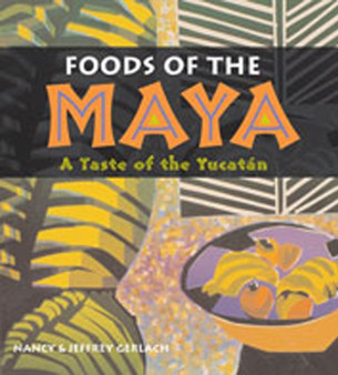 Foods of the Maya : A Taste of the Yucatan