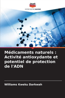 Medicaments naturels : Activite antioxydante et potentiel de protection de l'ADN by Williams Kweku Darkwah - Paperback