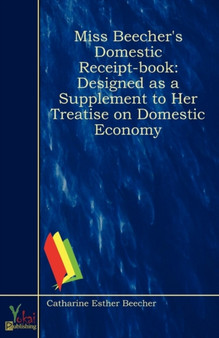 Miss Beecher's Domestic Receipt-book : Designed as a Supplement to Her Treatise on Domestic Economy