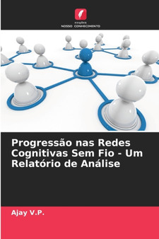 Progressao nas Redes Cognitivas Sem Fio - Um Relatorio de Analise by Ajay V P - Paperback