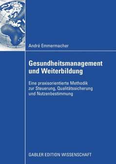 Gesundheitsmanagement und Weiterbildung : Eine praxisorientierte Methodik zur Steuerung, Qualitatssicherung und Nutzenbestimmung by Andre Emmermacher - Paperback